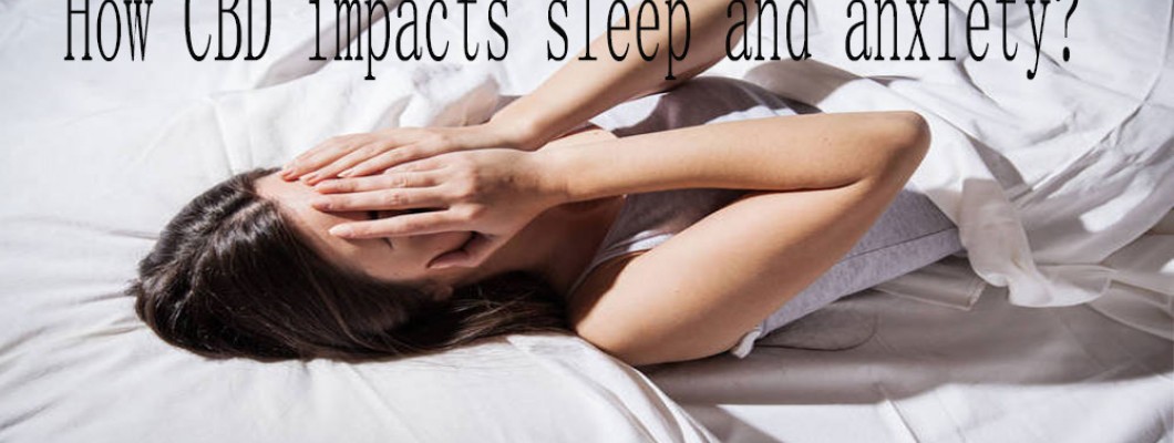 How CBD impacts sleep and anxiety? How CBD impacts sleep and anxiety?