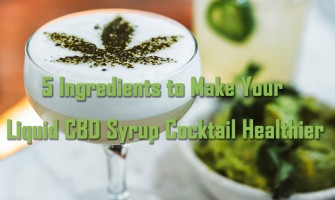 5 ingrédients pour rendre votre cocktail de sirop liquide CBD plus sain 5 ingrédients pour rendre votre cocktail de sirop liquide CBD plus sain